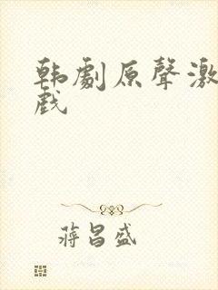 韩剧原声激情吻戏