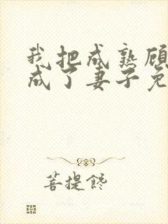我把成熟顾叔叔成了妻子免费阅读