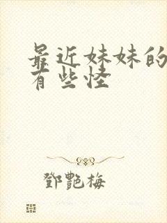 最近妹妹的样子有些怪