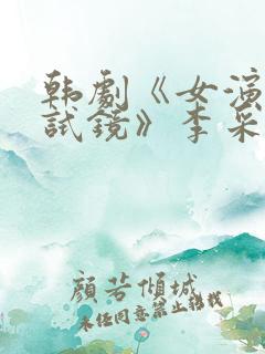 韩剧《女演员的试镜》李采潭