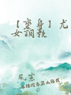 【变身】尤物h女调教
