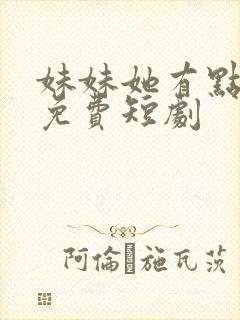 妹妹她有点上头免费短剧