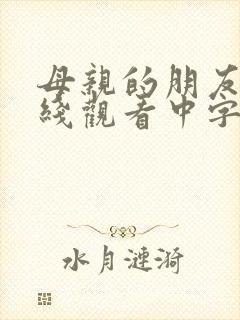 母亲的朋友4在线观看中字