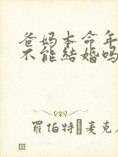 爸妈本命年儿女不能结婚吗