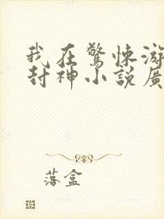 我在惊悚游戏里封神小说广播剧免费