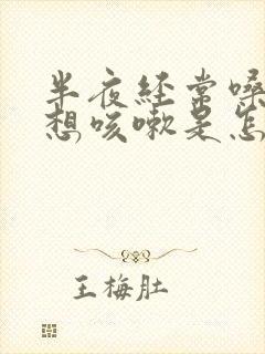 半夜经常嗓子痒想咳嗽是怎么回事