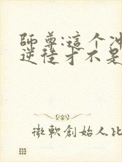 师尊:这个冲师逆徒才不是圣子漫画在线观看