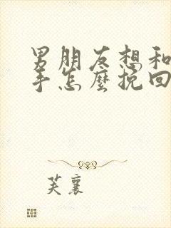 男朋友想和我分手怎么挽回