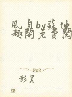 风月by苏他笔趣阁免费阅读