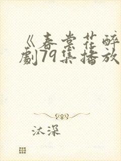 《春棠花醉》短剧79集播放