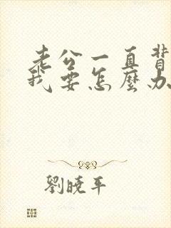 老公一直背叛我我要怎么办