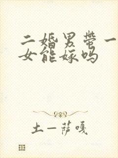 二婚男带一儿一女能嫁吗