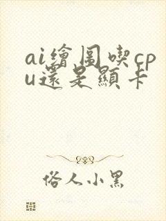 ai绘图吃cpu还是显卡