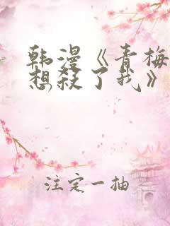 韩漫《青梅竹马想杀了我》免费阅读