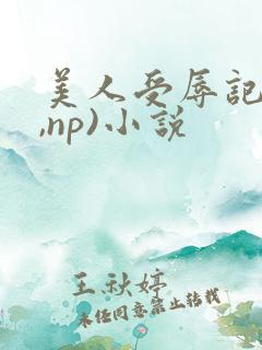 美人受辱记(h,np)小说