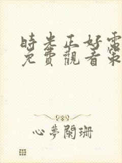 时光正好电视剧免费观看策驰影院