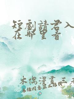 短剧请君入我怀在哪里看