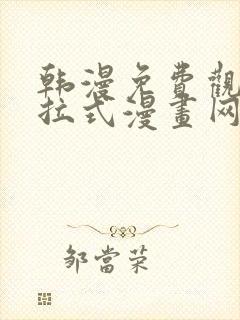 韩漫免费观看下拉式漫画网站推荐