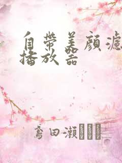 自带美颜滤镜的播放器