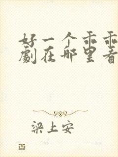 好一个乖乖女短剧在哪里看
