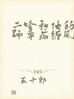二哈和他的白猫师尊痴缠风雨夜未删减