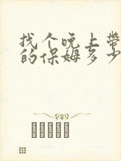 找个晚上带孩子的保姆多少钱