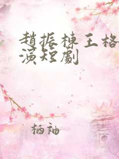 赵振栋王格格主演短剧