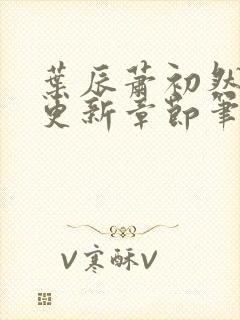 叶辰萧初然最新更新章节笔趣阁