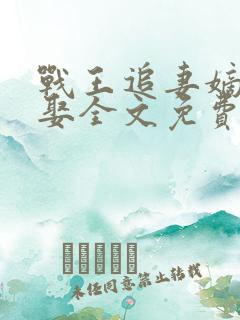 战王追妻嫡女难娶全文免费阅读