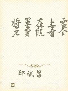 将军在上电视剧免费观看全集