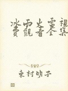 冰雨火电视剧免费观看全集在线播放
