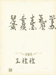 儿童支气管炎咳黄痰怎么办