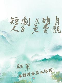 短剧《明月照归人》免费观看