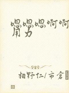 嗯嗯嗯啊啊啊～用力