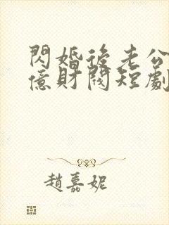 闪婚后老公是千亿财阀短剧