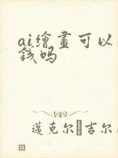 ai绘画可以赚钱吗