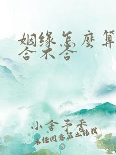 姻缘怎么算八字合不合