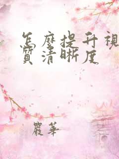 怎么提升视频画质清晰度