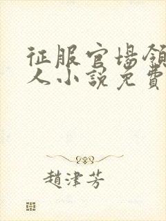 征服官场领导夫人小说免费阅读