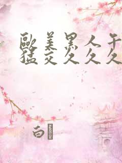 欧美黑人午夜性猛交久久久