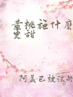 黄桃施什么肥才更甜