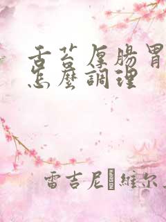 舌苔厚肠胃不好怎么调理