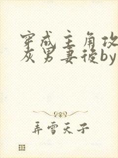 穿成主角攻的炮灰男妻后by渡全文免费