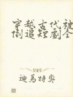 穿越古代被女帝倒追短剧全集