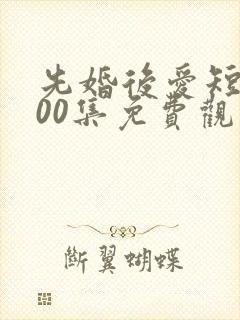 先婚后爱短剧100集免费观看