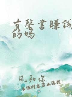 有声书赚钱是真的吗