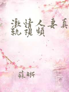 激情人妻真实出轨视频