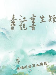 秦江重生短剧免费观看