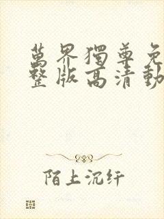 万界独尊免费完整版高清动漫