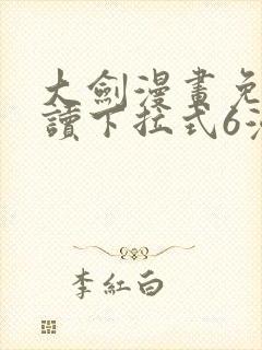 大剑漫画免费阅读下拉式6漫画